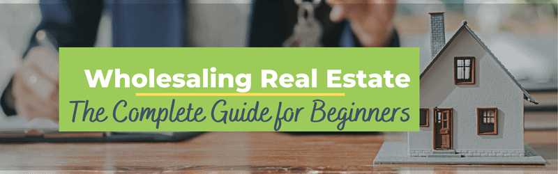 Wholesaling Real Estate The Complete Guide For Beginners