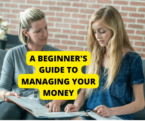 A BEGINNER’S GUIDE TO MANAGING YOUR MONEY