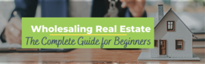Wholesaling Real Estate: The Complete Guide for Beginners